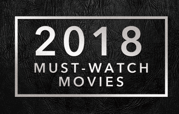 2018 MUST-WATCH MOVIES